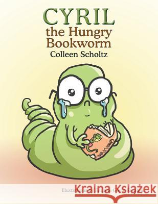 Cyril the Hungry Bookworm Colleen Scholtz 9781499012293 Xlibris Corporation
