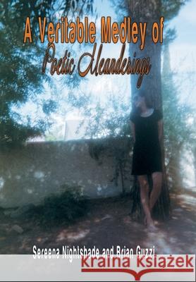 A Veritable Medley of Poetic Meanderings Sereena Nightshade Brian Guzzi 9781499012606 Xlibris Corporation
