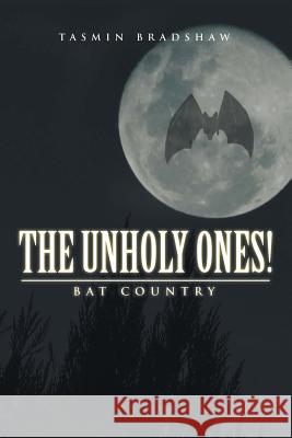 The Unholy Ones!: Bat Country Tasmin Bradshaw 9781499013368 Xlibris Corporation