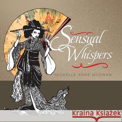 Sensual Whispers: A Poetry from a Scorpio Lady Michelle Anne Noonan 9781499013436