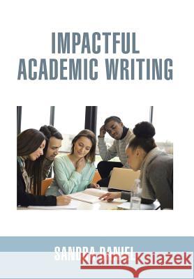 Impactful Academic Writing Sandra Daniel 9781499013627 Xlibris Corporation