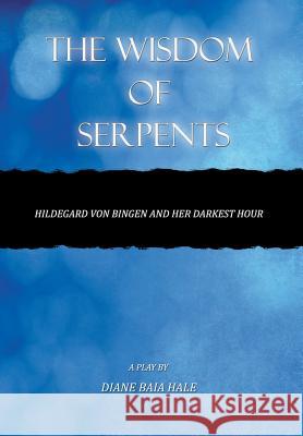 The Wisdom of Serpents Diane Baia Hale 9781499013689 Xlibris Corporation