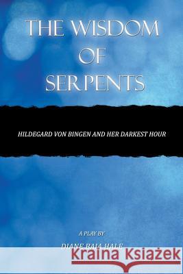 The Wisdom of Serpents Diane Baia Hale 9781499013696 Xlibris Corporation