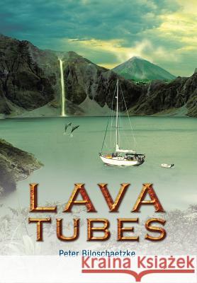 Lava Tubes Peter Biloschaetzke 9781499014273 Xlibris Corporation