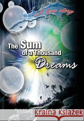 The Sum of a Thousand Dreams: A Love Story Dela Cruz, Wilbert Evangelista 9781499014686 Xlibris Corporation