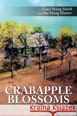 Crabapple Blossoms and New Beginnings Grace Young Smith Sue Young Hunter 9781499014839 Xlibris Corporation