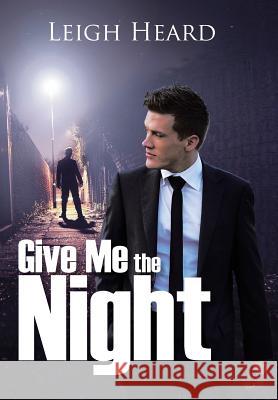Give Me the Night Leigh Heard 9781499014983 Xlibris Corporation
