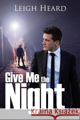 Give Me the Night Leigh Heard 9781499015041 Xlibris Corporation