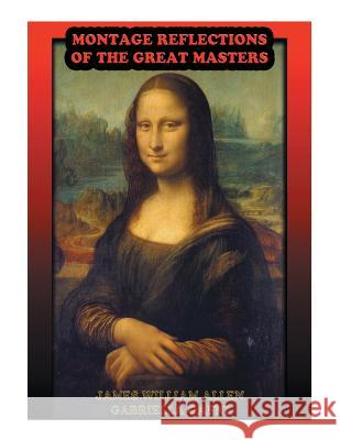 Montage Reflections of the Great Masters James William Allen Gabriella Gafni 9781499015522 Xlibris Corporation