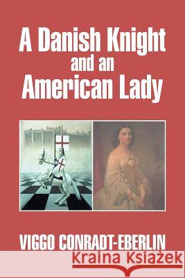 A Danish Knight and an American Lady Viggo Conradt-Eberlin 9781499015911 Xlibris Corporation