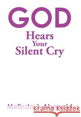 God Hears Your Silent Cry Melinda J. Abersold 9781499015935 Xlibris Corporation