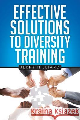 Effective Solutions to Diversity Training Jerry Hilliard 9781499016260 Xlibris Corporation