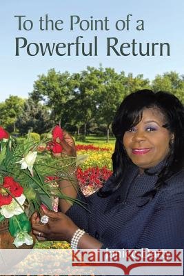 To the Point of a Powerful Return Janice Darty 9781499016635