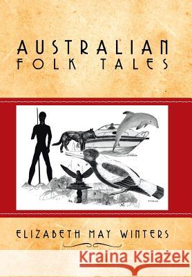 Australian Folk Tales Elizabeth May Winters 9781499016734 Xlibris Corporation