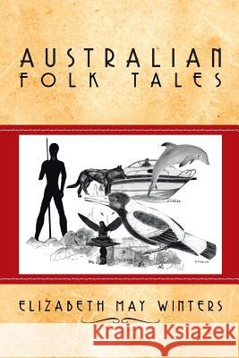 Australian Folk Tales Elizabeth May Winters 9781499016772 Xlibris Corporation