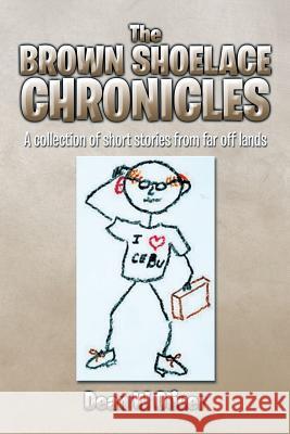 The Brown Shoelace Chronicles: A Collection of Short Stories from Far Off Lands Dean W. Oliver 9781499017229