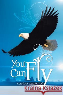 You Can Fly Candis Morgan 9781499017267 Xlibris Corporation