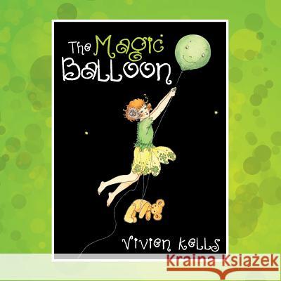 The Magic Balloon Vivien Kells 9781499017328 Xlibris Corporation