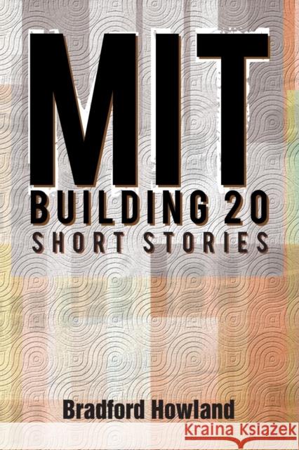 Mit Building 20: Short Stories Bradford Howland 9781499017892 Xlibris Corporation