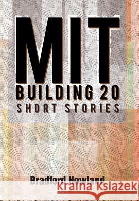 Mit Building 20: Short Stories Bradford Howland 9781499017908 Xlibris Corporation