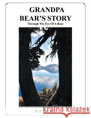 Grandpa Bear's Story: Through the Eye of a Bear R. E. Kraus 9781499018028 Xlibris Corporation