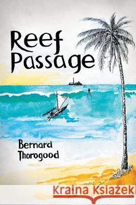 Reef Passage Bernard Thorogood 9781499018165 Xlibris Corporation