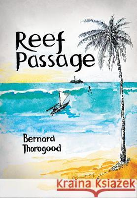 Reef Passage Bernard Thorogood 9781499018189 Xlibris Corporation