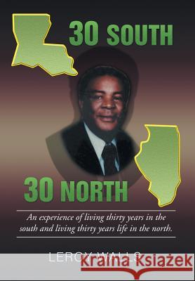 30 South/30 North: An experience of living thirty years in the north and living thirty years life in the south. Walls, Leroy 9781499018530