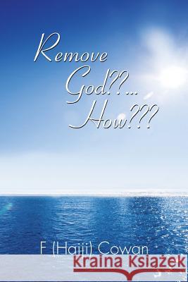 Remove God ... How F. (Hajji) Cowan 9781499019742 Xlibris Corporation