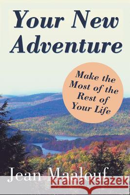 Your New Adventure: Make the Most of the Rest of Your Life Jean Maalouf 9781499020045 Xlibris Corporation