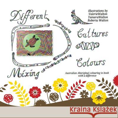 Different Cultures, Mixing Colours: Australian Aboriginal Colouring in Book with a Difference Valerie Walton 9781499020519 Xlibris Corporation