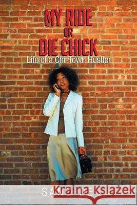 My Ride or Die Chick: Life of a Chi-Town Hustler Sand De 9781499020687 Xlibris Corporation