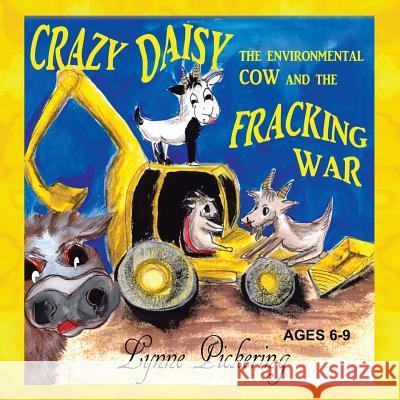 Crazy Daisy the Environmental Cow and the Fracking War Lynne Pickering 9781499020816 Xlibris Corporation