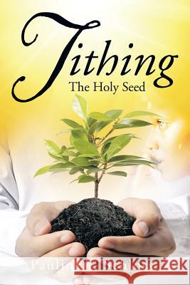 Tithing: The Holy Seed Pauline J. Schloss 9781499020908 Xlibris Corporation