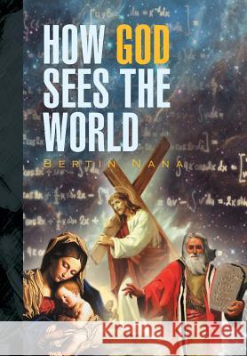 How God Sees the World Bertin Nana 9781499020939 Xlibris Corporation