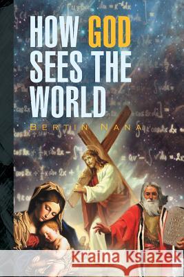 How God Sees the World Bertin Nana 9781499020946 Xlibris Corporation