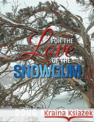 For the Love of the Snowgum Doug Manders 9781499021493 Xlibris Corporation