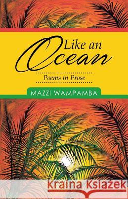 Like an Ocean: Poems in Prose Mazzi Wampamba 9781499022148 Xlibris Corporation