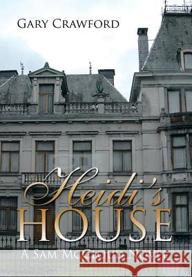 Heidi's House: A Sam McCloud Novel Gary Crawford 9781499022254 Xlibris Corporation