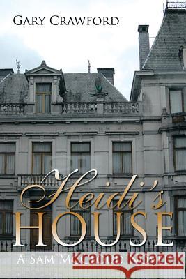 Heidi's House: A Sam McCloud Novel Gary Crawford 9781499022261 Xlibris Corporation