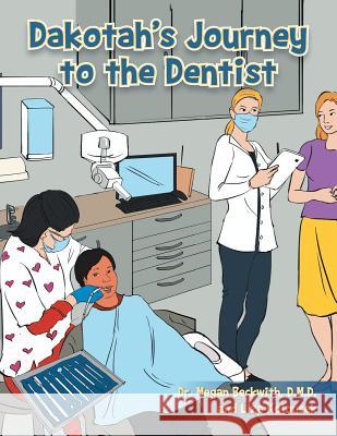 Dakotah's Journey to the Dentist Liza Kolousek Dr Megan Beckwith 9781499022377 Xlibris Corporation