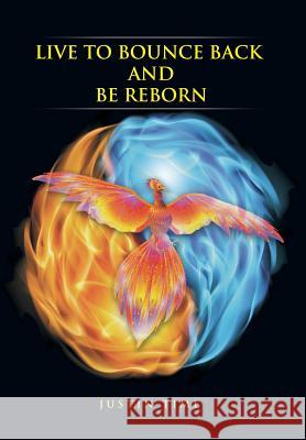 Live To Bounce Back And Be Reborn Time, Justin 9781499022506 Xlibris Corporation