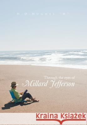 Through the Eyes of Millard Jefferson: Volume One H. H 9781499022759 Xlibris Corporation