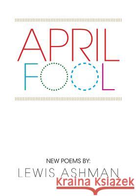 April Fool: New Poems Lewis Ashman 9781499023374