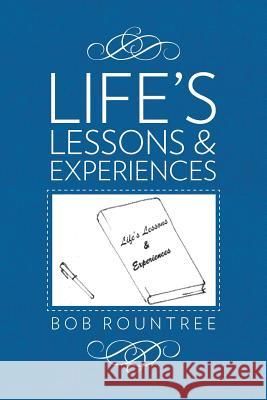 Life's Lessons and Experiences Bob Rountree 9781499023909 Xlibris Corporation