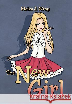 The New Girl Moisa J. Wroy 9781499024388 Xlibris Corporation