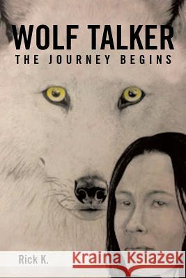 Wolf Talker: The Journey Begins Richard K 9781499024937 Xlibris Corporation