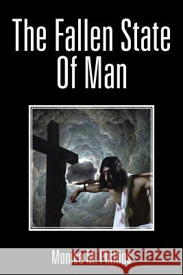 The Fallen State of Man Monica M. Phillips 9781499025668