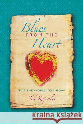 Blues from the Heart: For the World to Know Ted Kapsalis 9781499026733