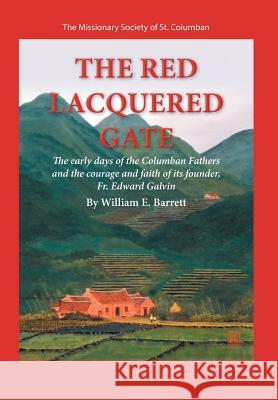 The Red Lacquered Gate: The Early Days of the Columban Fathers and the Courage and Faith of Its Founder, Fr. Edward Galvin William E. Barrett 9781499027280 Xlibris Corporation